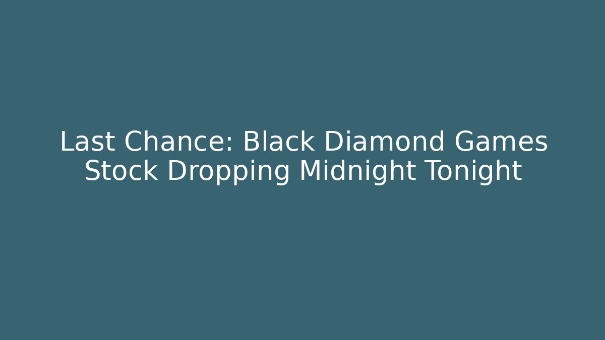 Last Chance: Black Diamond Games Stock Dropping Midnight Tonight