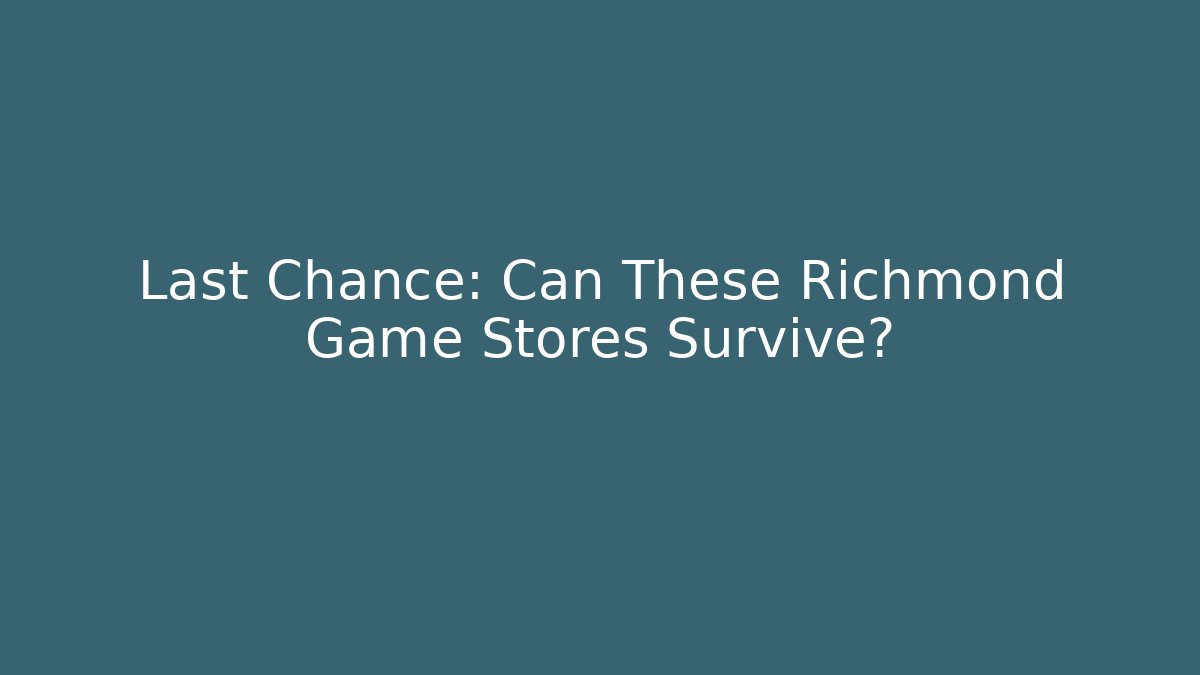 Last Chance: Can These Richmond Game Stores Survive?