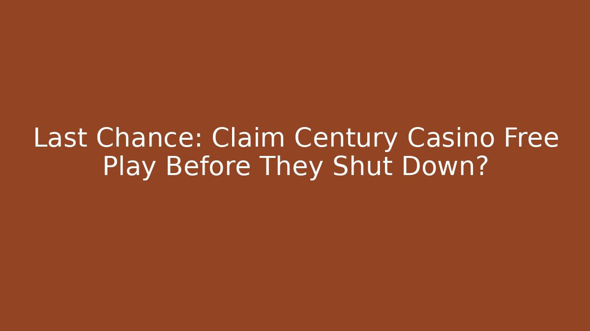 Last Chance: Claim Century Casino Free Play Before They Shut Down?
