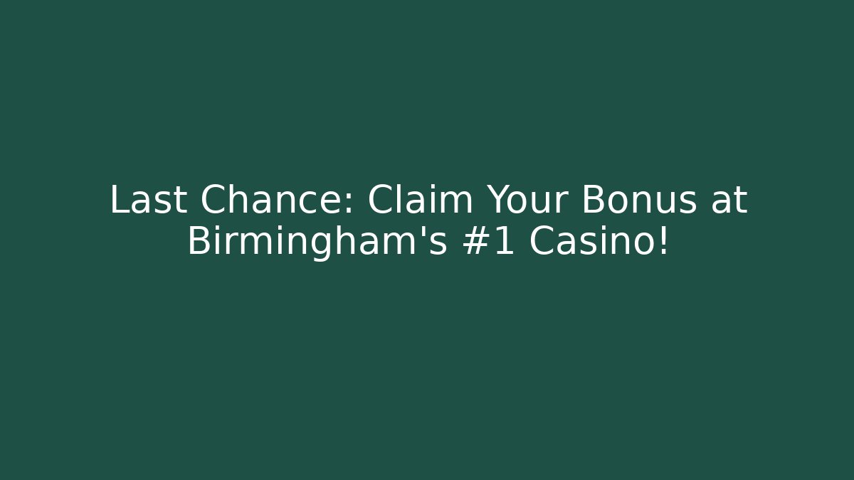 Last Chance: Claim Your Bonus at Birmingham's #1 Casino!