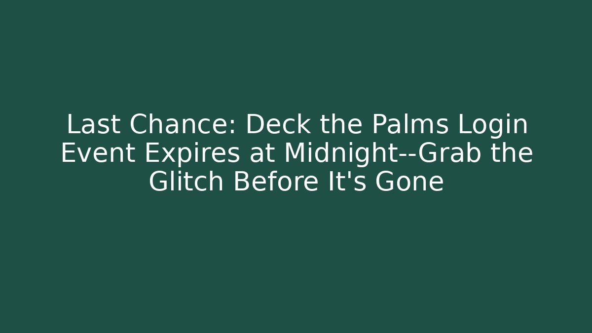 Last Chance: Deck the Palms Login Event Expires at Midnight—Grab the Glitch Before It’s Gone