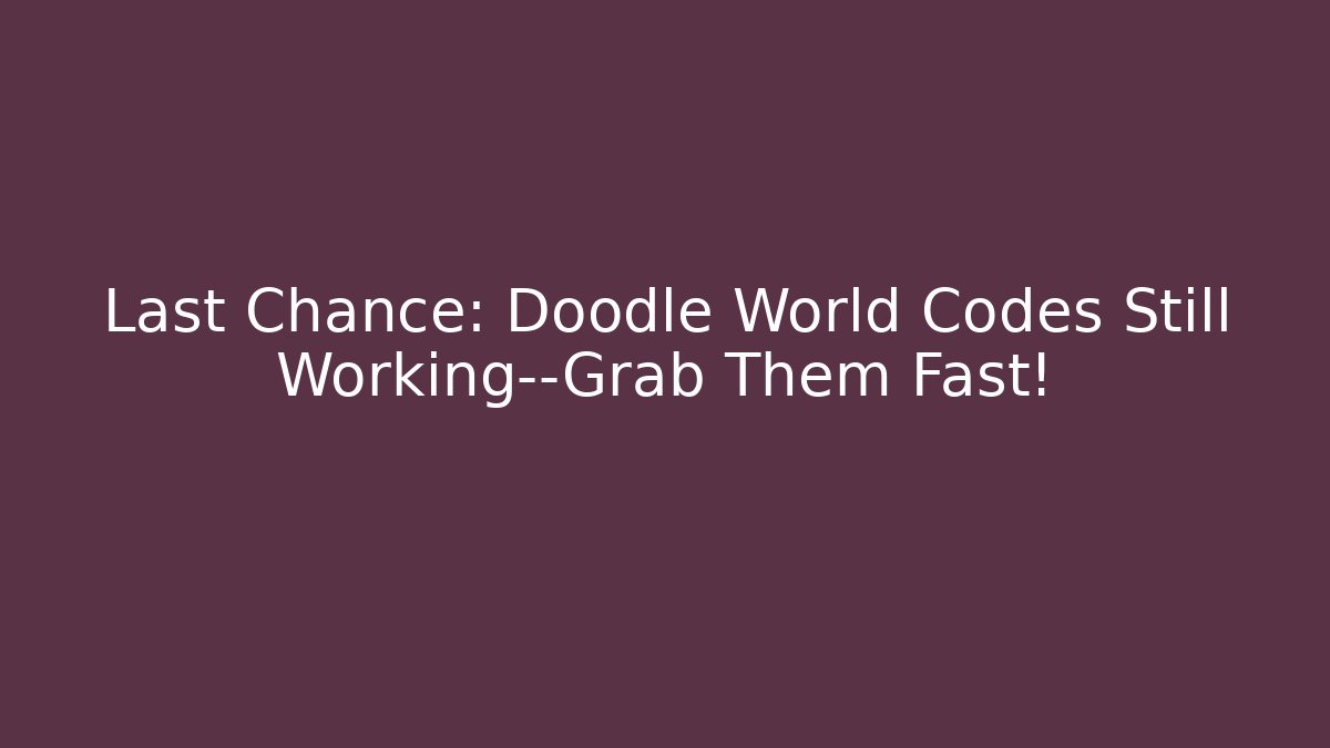 Last Chance: Doodle World Codes Still Working—Grab Them Fast!