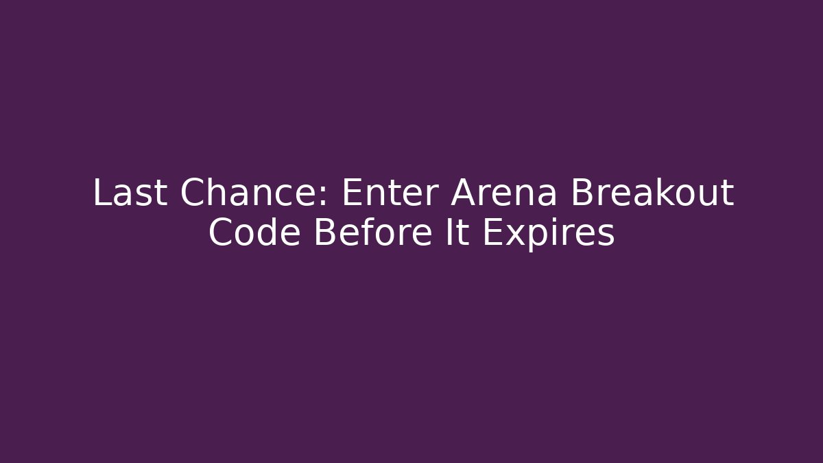 Last Chance: Enter Arena Breakout Code Before It Expires
