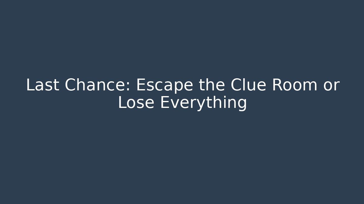 Last Chance: Escape the Clue Room or Lose Everything