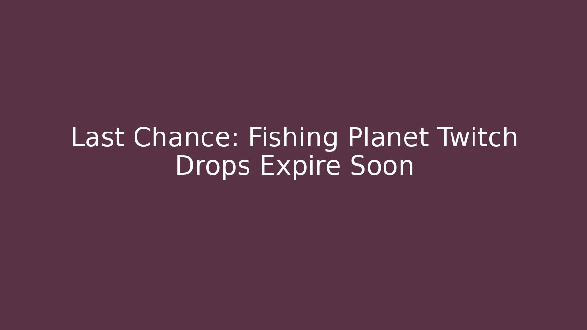 Last Chance: Fishing Planet Twitch Drops Expire Soon