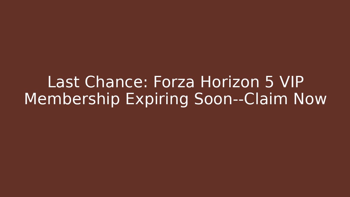 Last Chance: Forza Horizon 5 VIP Membership Expiring Soon—Claim Now