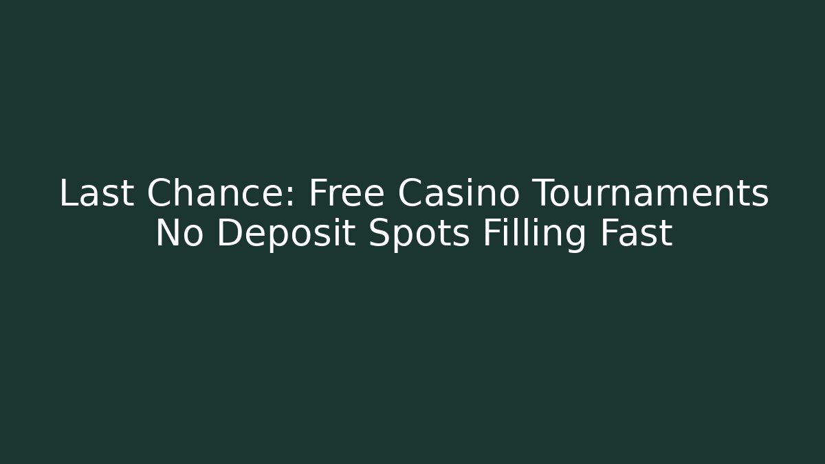 Last Chance: Free Casino Tournaments No Deposit Spots Filling Fast
