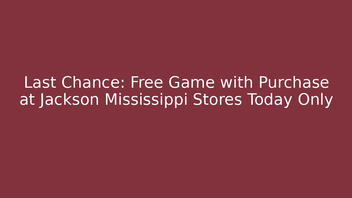 Last Chance: Free Game with Purchase at Jackson Mississippi Stores Today Only