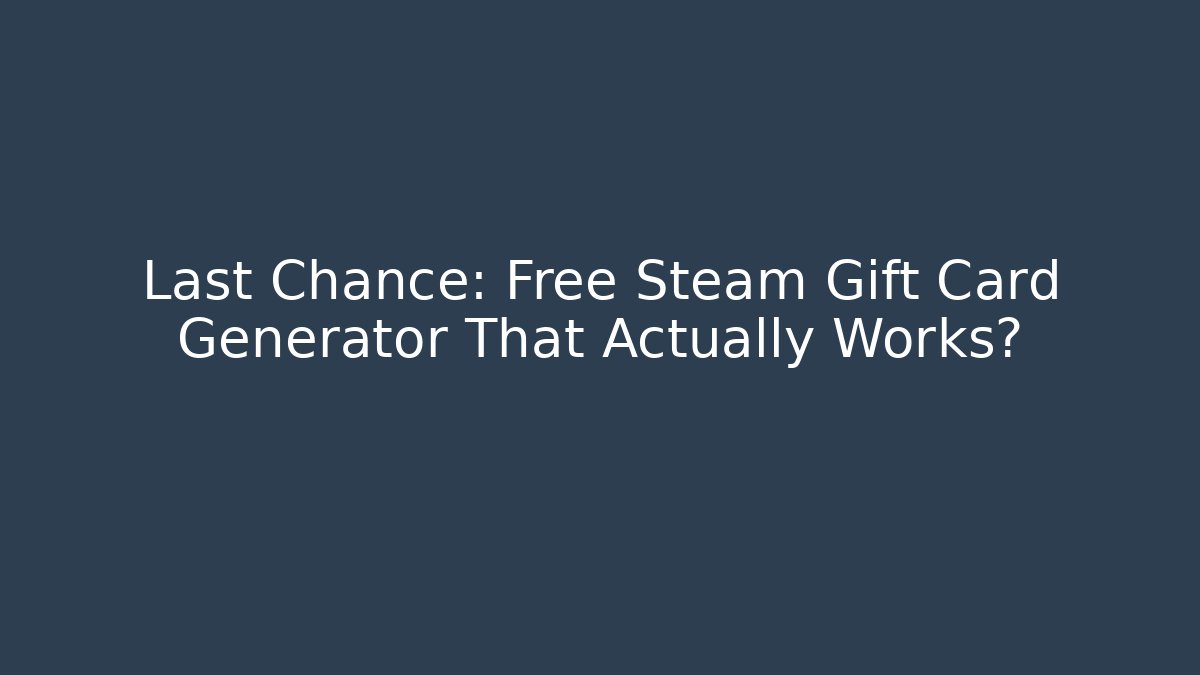Last Chance: Free Steam Gift Card Generator That Actually Works?