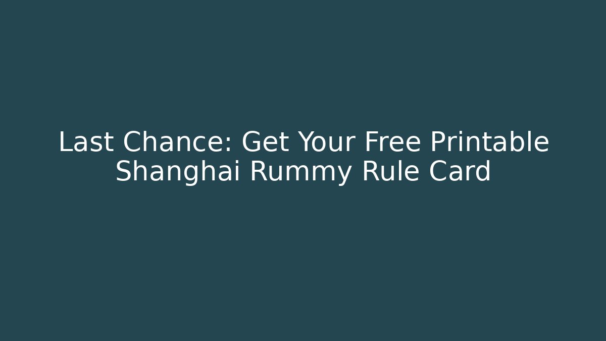 Last Chance: Get Your Free Printable Shanghai Rummy Rule Card