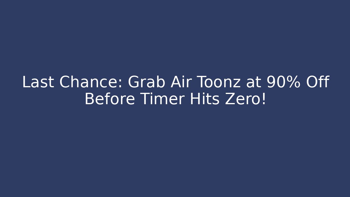 Last Chance: Grab Air Toonz at 90% Off Before Timer Hits Zero!