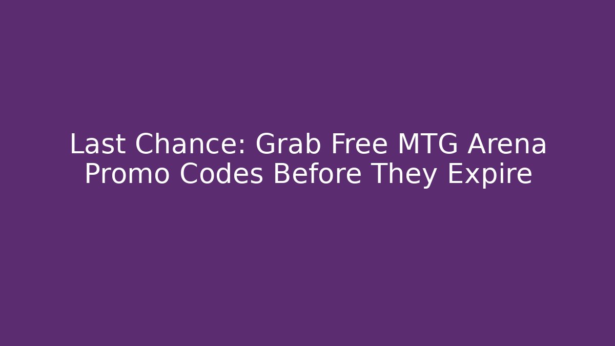 Last Chance: Grab Free MTG Arena Promo Codes Before They Expire