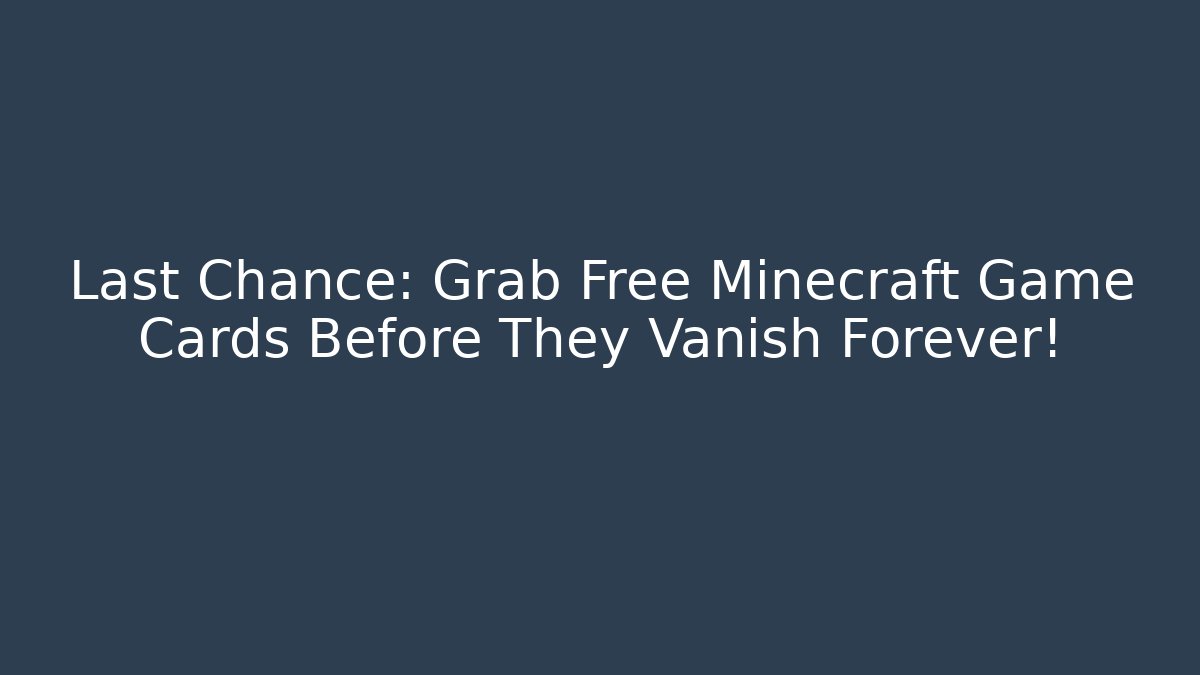 Last Chance: Grab Free Minecraft Game Cards Before They Vanish Forever!