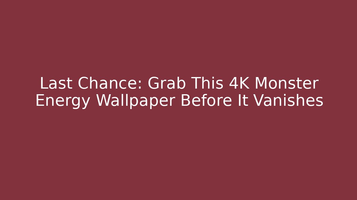 Last Chance: Grab This 4K Monster Energy Wallpaper Before It Vanishes