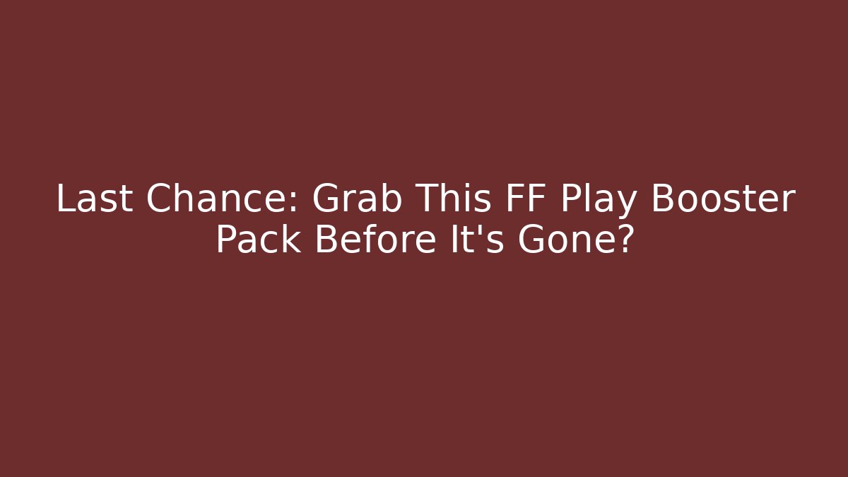 Last Chance: Grab This FF Play Booster Pack Before It’s Gone? - Create More Assets