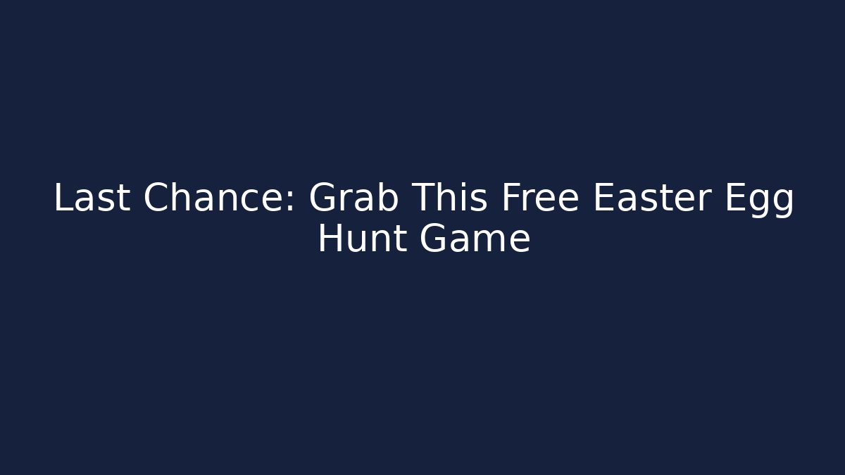 Last Chance: Grab This Free Easter Egg Hunt Game