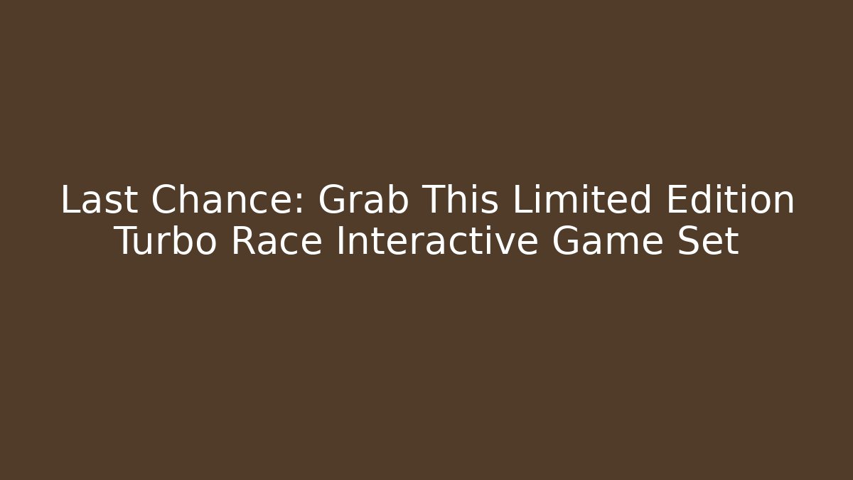 Last Chance: Grab This Limited Edition Turbo Race Interactive Game Set