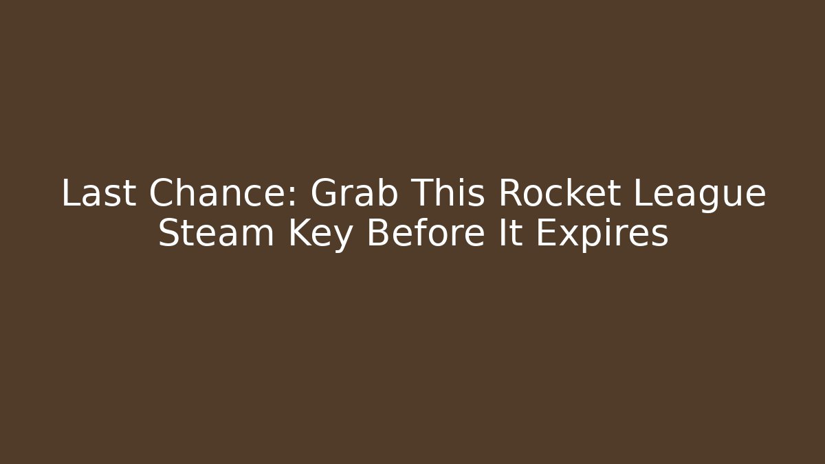 Last Chance: Grab This Rocket League Steam Key Before It Expires