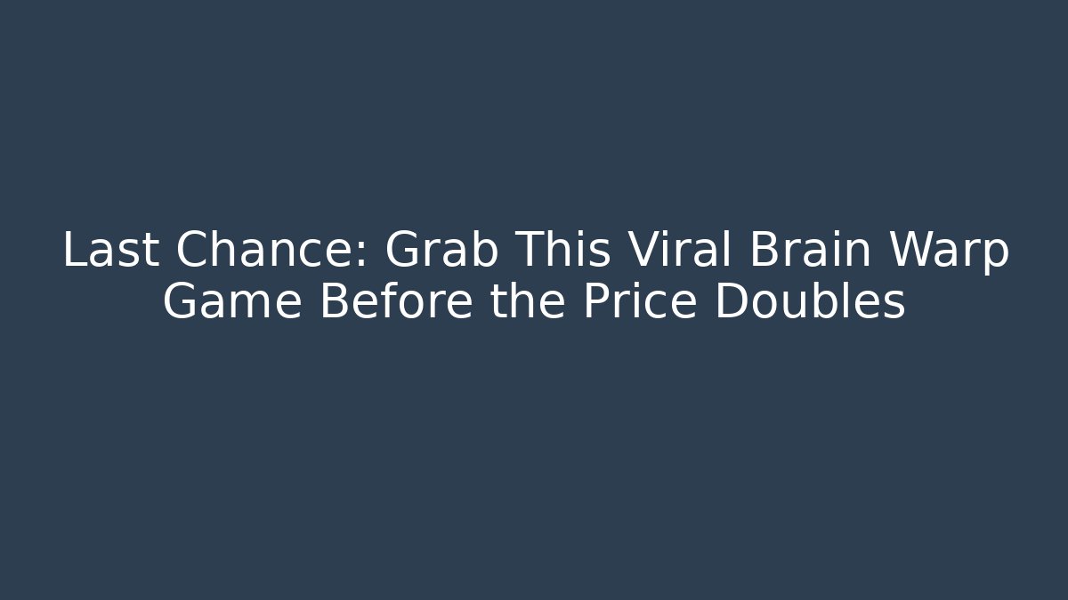 Last Chance: Grab This Viral Brain Warp Game Before the Price Doubles