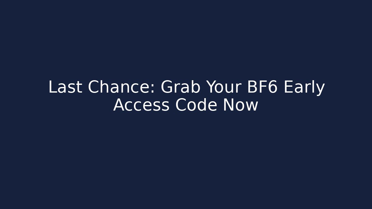 Last Chance: Grab Your BF6 Early Access Code Now