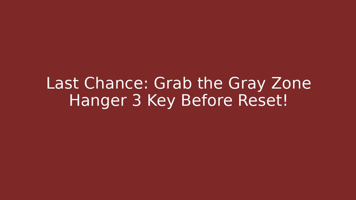 Last Chance: Grab the Gray Zone Hanger 3 Key Before Reset! - Create More Assets
