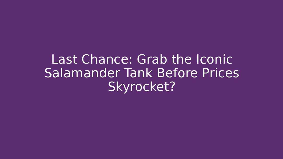 Last Chance: Grab the Iconic Salamander Tank Before Prices Skyrocket?