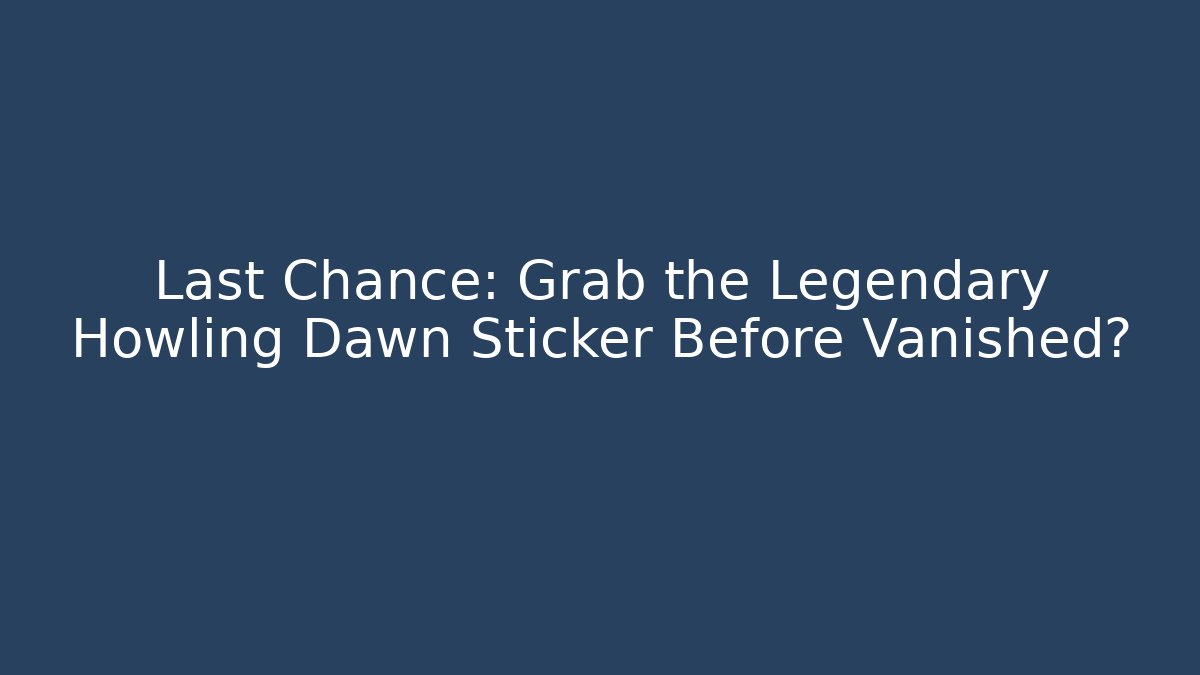 Last Chance: Grab the Legendary Howling Dawn Sticker Before Vanished?