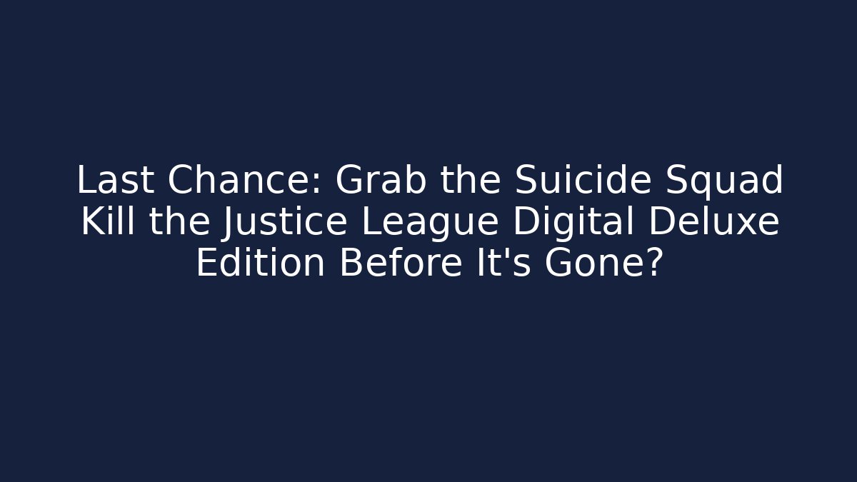 Last Chance: Grab the Suicide Squad Kill the Justice League Digital Deluxe Edition Before It's Gone?