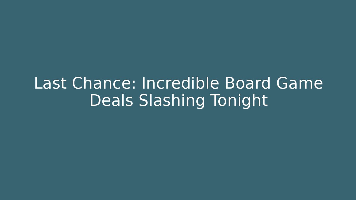 Last Chance: Incredible Board Game Deals Slashing Tonight