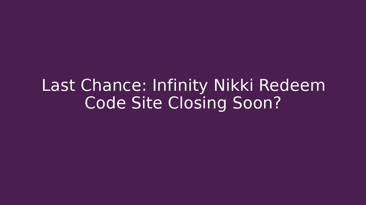 Last Chance: Infinity Nikki Redeem Code Site Closing Soon? - Create More Assets