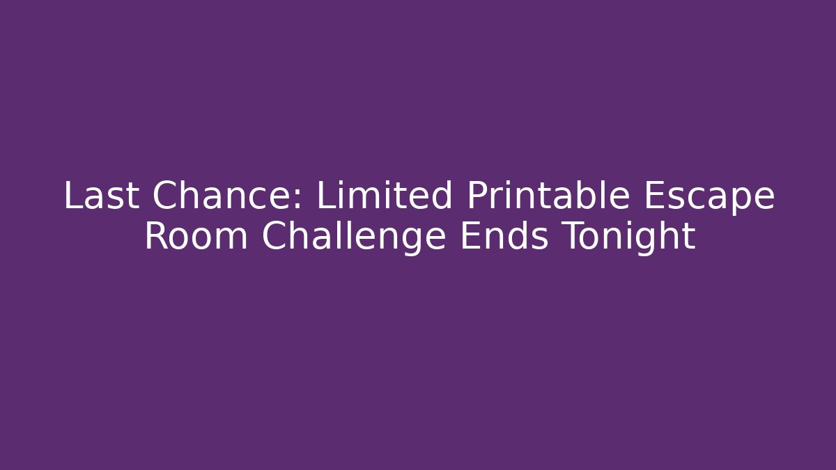 Last Chance: Limited Printable Escape Room Challenge Ends Tonight