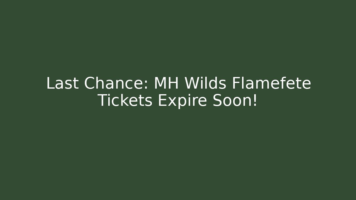 Last Chance: MH Wilds Flamefete Tickets Expire Soon!