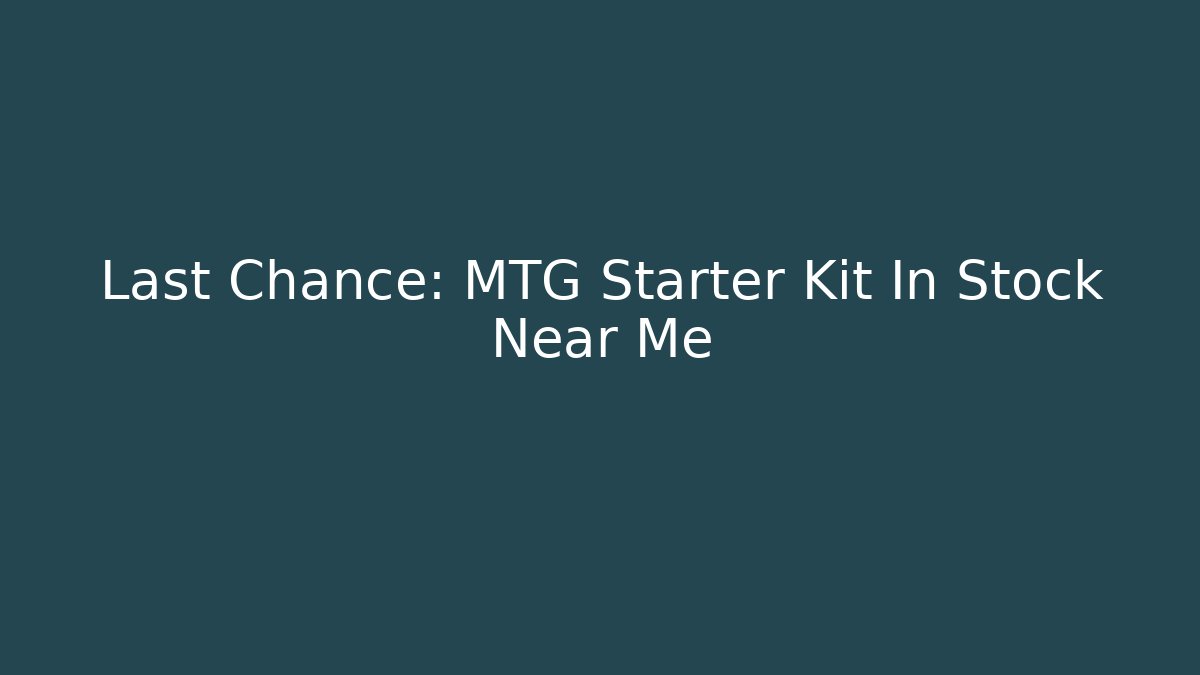 Last Chance: MTG Starter Kit In Stock Near Me
