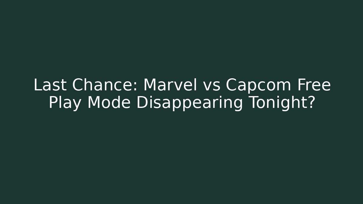 Last Chance: Marvel vs Capcom Free Play Mode Disappearing Tonight? - Create More Assets