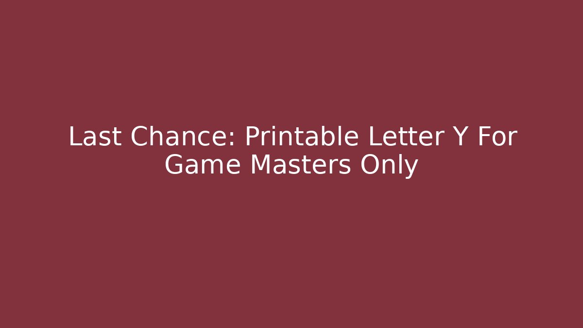 Last Chance: Printable Letter Y For Game Masters Only