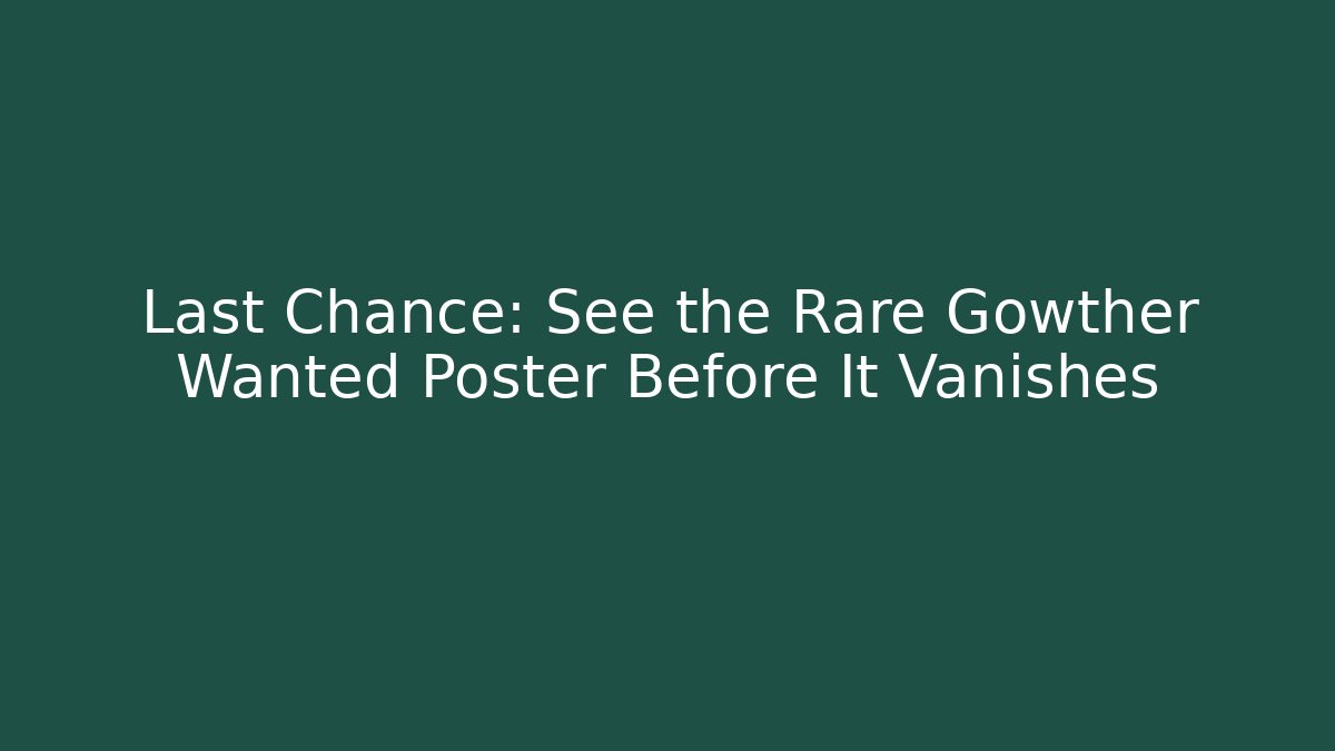 Last Chance: See the Rare Gowther Wanted Poster Before It Vanishes