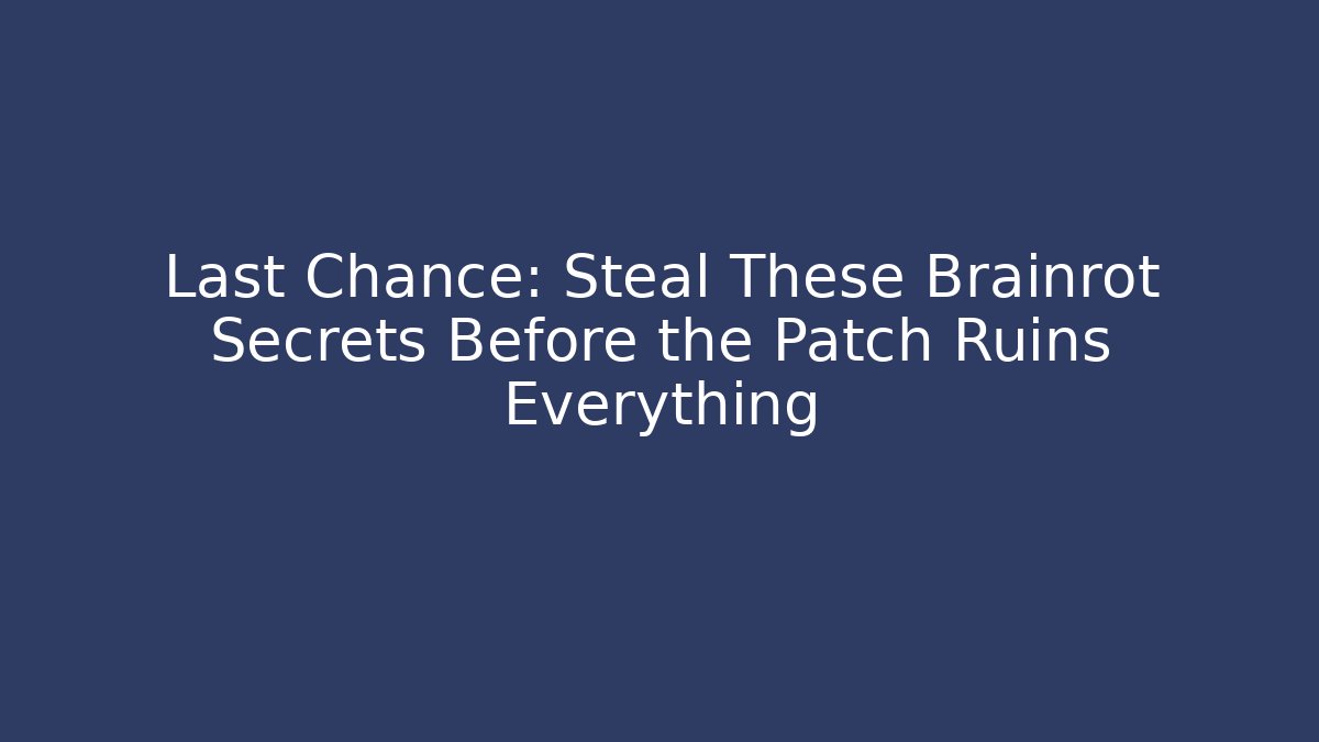 Last Chance: Steal These Brainrot Secrets Before the Patch Ruins Everything
