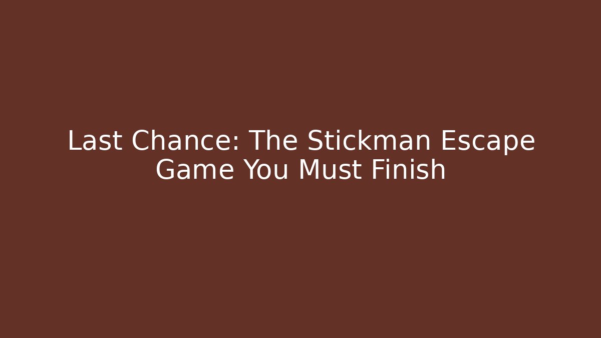 Last Chance: The Stickman Escape Game You Must Finish