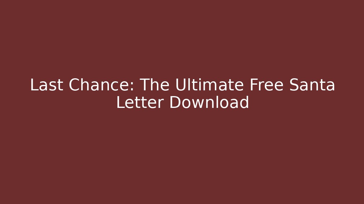 Last Chance: The Ultimate Free Santa Letter Download