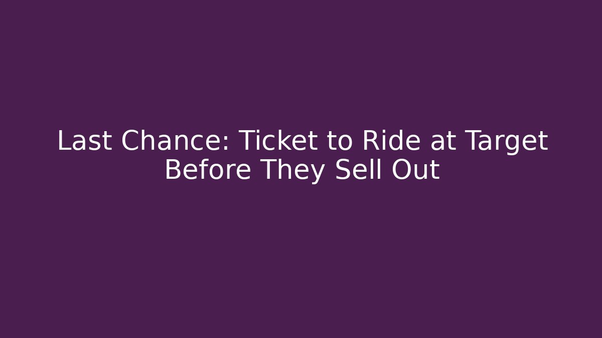 Last Chance: Ticket to Ride at Target Before They Sell Out