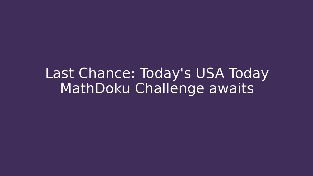Last Chance: Today's USA Today MathDoku Challenge awaits