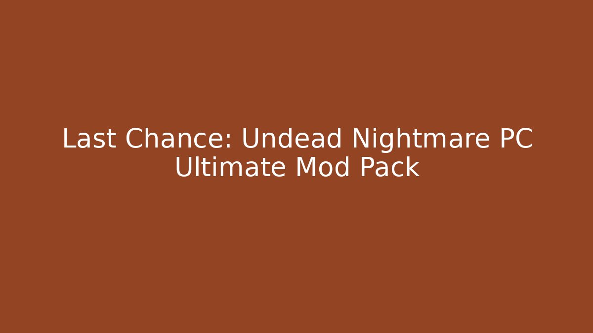 Last Chance: Undead Nightmare PC Ultimate Mod Pack - Create More Assets