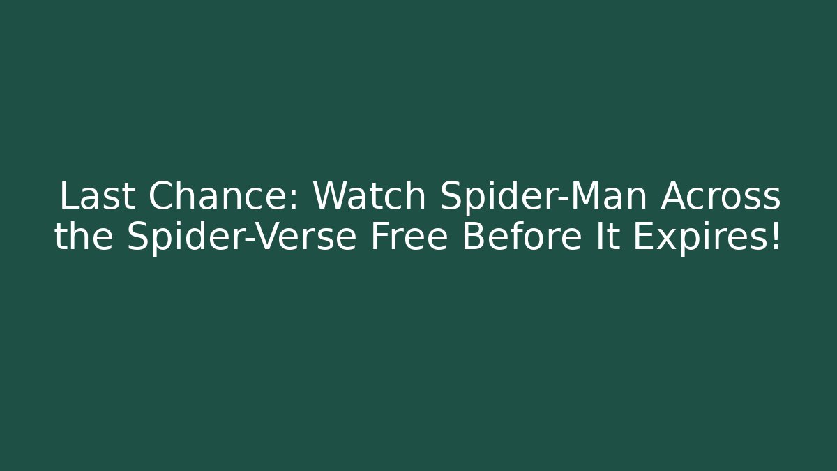 Last Chance: Watch Spider-Man Across the Spider-Verse Free Before It Expires!