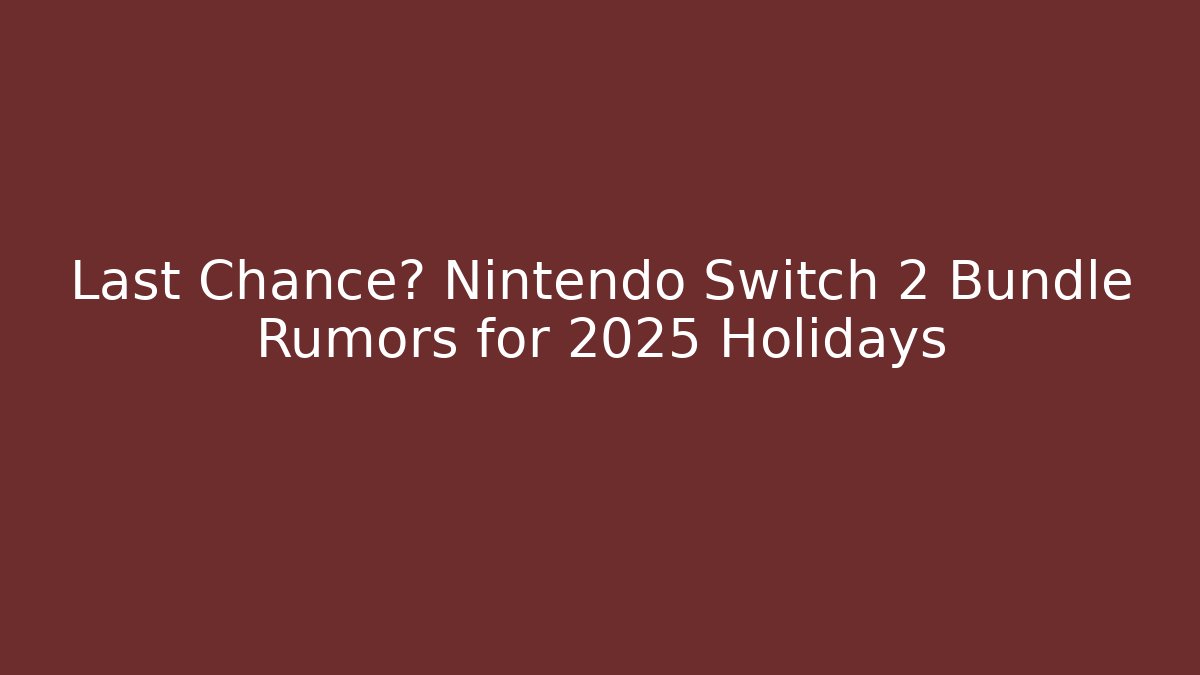 Last Chance? Nintendo Switch 2 Bundle Rumors for 2025 Holidays