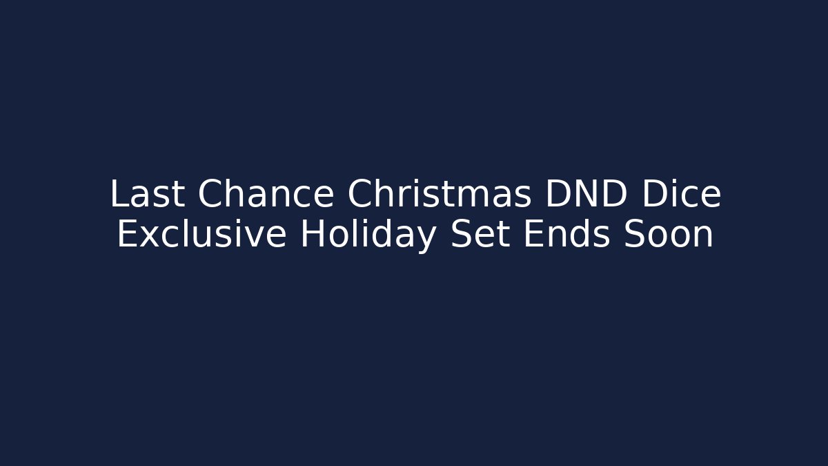 Last Chance Christmas DND Dice Exclusive Holiday Set Ends Soon