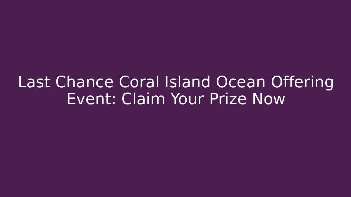 Last Chance Coral Island Ocean Offering Event: Claim Your Prize Now