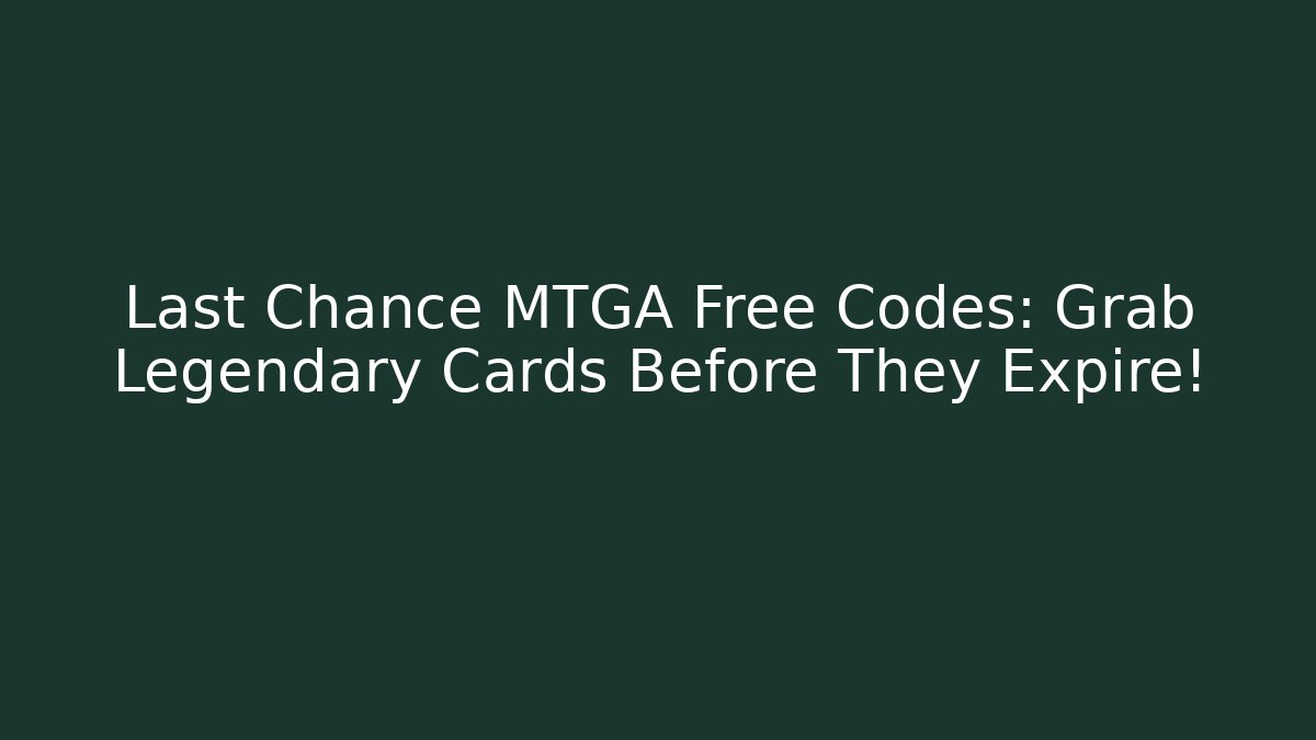 Last Chance MTGA Free Codes: Grab Legendary Cards Before They Expire!