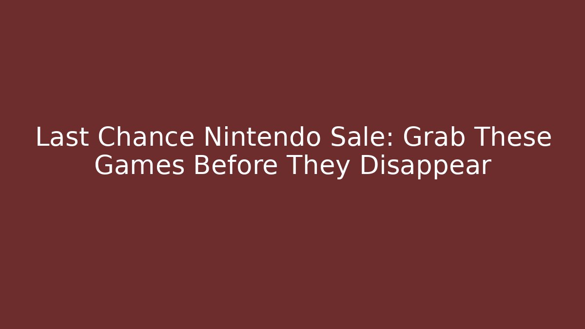 Last Chance Nintendo Sale: Grab These Games Before They Disappear