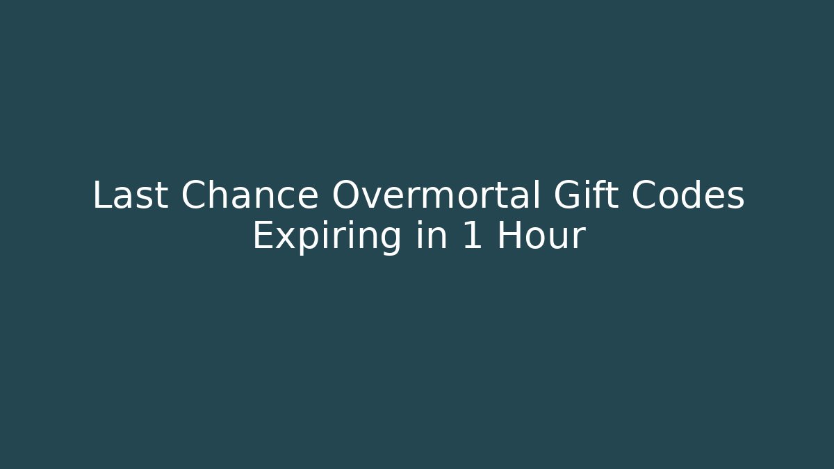 Last Chance Overmortal Gift Codes Expiring in 1 Hour