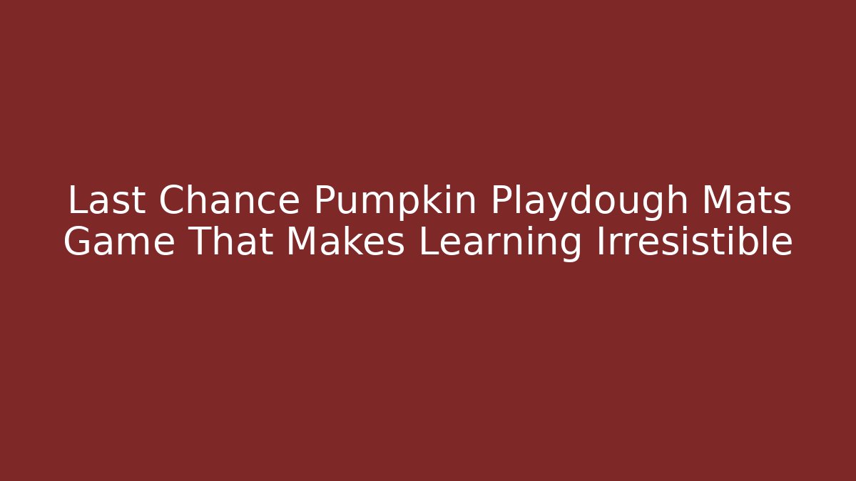 Last Chance Pumpkin Playdough Mats Game That Makes Learning Irresistible